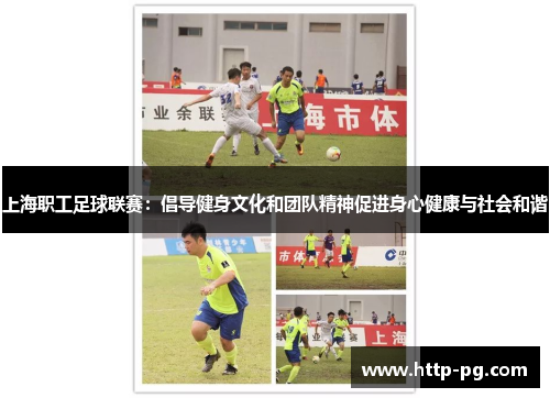 上海职工足球联赛：倡导健身文化和团队精神促进身心健康与社会和谐