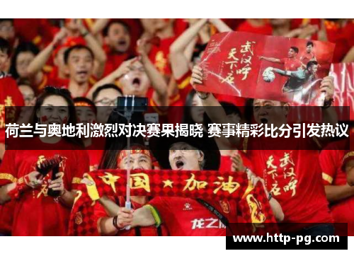 荷兰与奥地利激烈对决赛果揭晓 赛事精彩比分引发热议