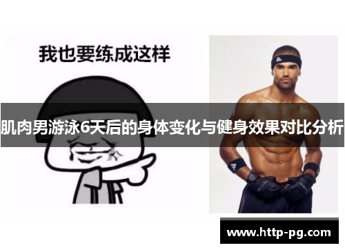 肌肉男游泳6天后的身体变化与健身效果对比分析