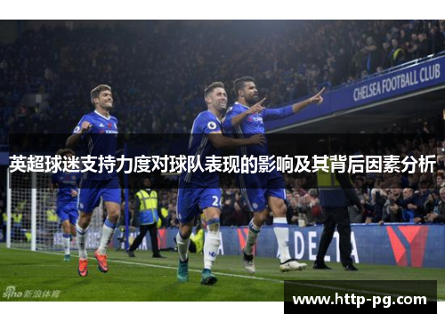 英超球迷支持力度对球队表现的影响及其背后因素分析 英超球迷支持力度对球队表现的影响及其背后因素分析