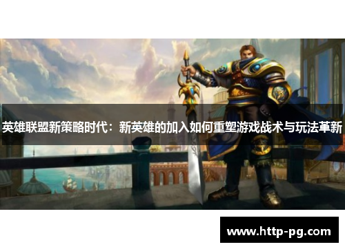 英雄联盟新策略时代:新英雄的加入如何重塑游戏战术与玩法革新 英雄联盟新策略时代:新英雄的加入如何重塑游戏战术与玩法革新