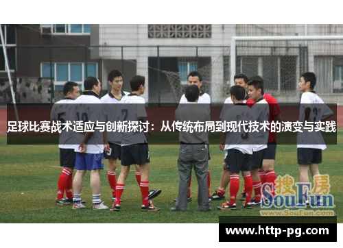 足球比赛战术适应与创新探讨：从传统布局到现代技术的演变与实践