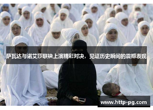 萨瓦达与诺艾莎联袂上演精彩对决，见证历史瞬间的震撼表现