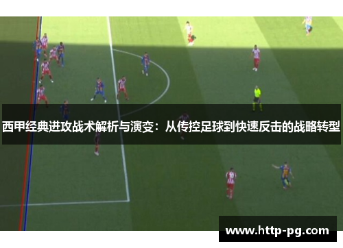 西甲经典进攻战术解析与演变:从传控足球到快速反击的战略转型 西甲经典进攻战术解析与演变:从传控足球到快速反击的战略转型