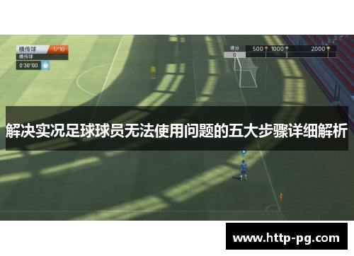 解决实况足球球员无法使用问题的五大步骤详细解析 解决实况足球球员无法使用问题的五大步骤详细解析