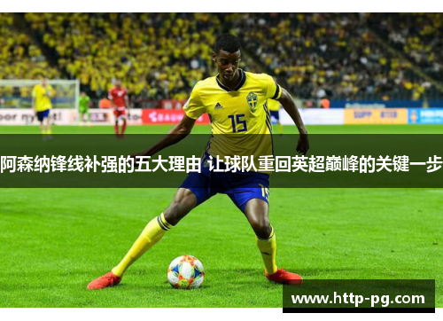 阿森纳锋线补强的五大理由 让球队重回英超巅峰的关键一步 阿森纳锋线补强的五大理由 让球队重回英超巅峰的关键一步