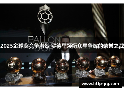 2025金球奖竞争激烈 罗德里领衔众星争辉的荣誉之战 2025金球奖竞争激烈 罗德里领衔众星争辉的荣誉之战