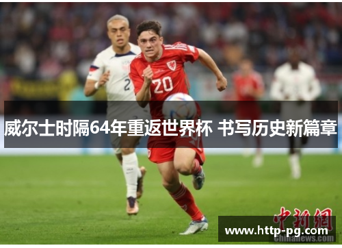 威尔士时隔64年重返世界杯 书写历史新篇章